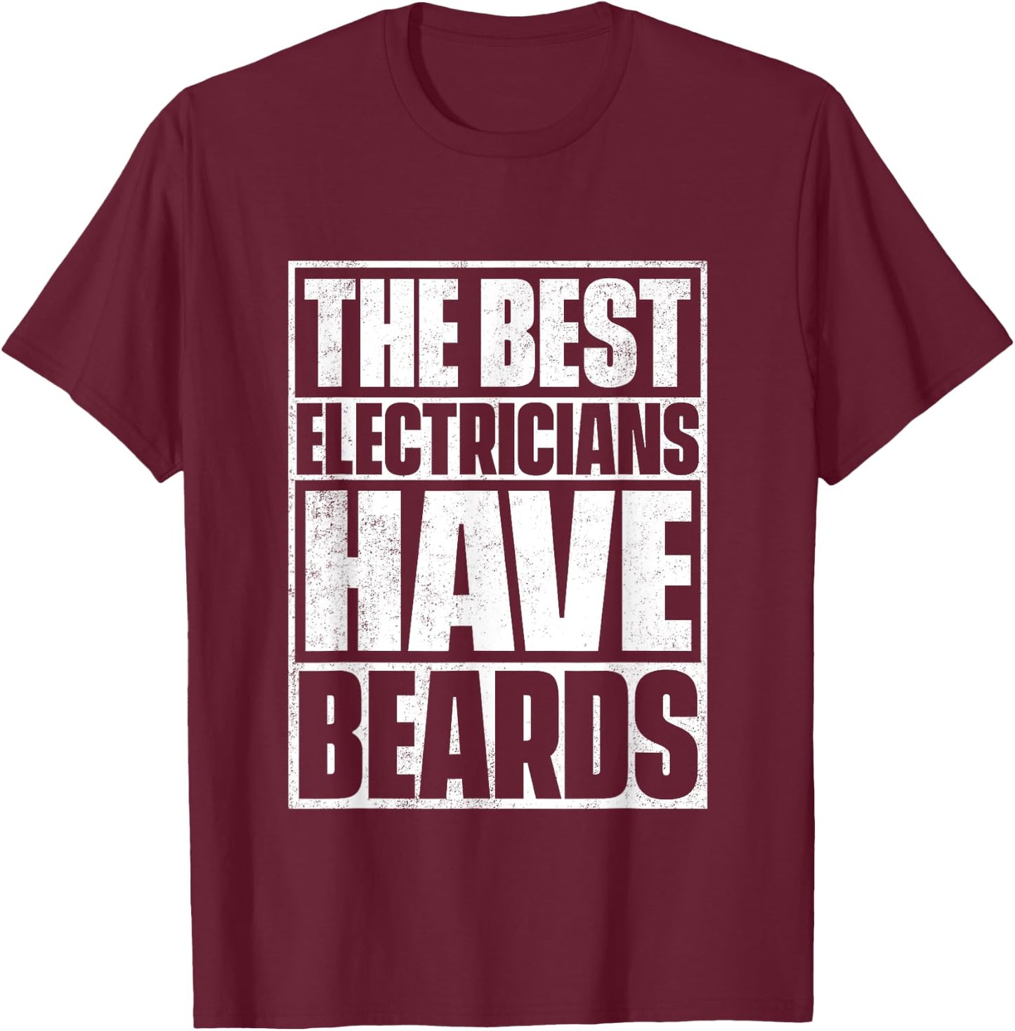 The Best Electricians Have Beards - Funny Beard T-Shirt - T-Shirt | Maroon