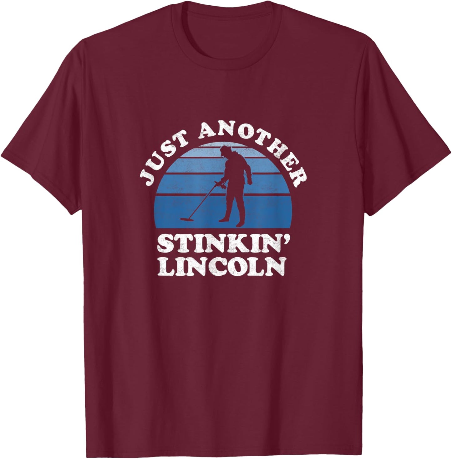 Metal Detecting Shirt Detectorist Stinkin Lincoln Gifts T-Shirt - T-Shirt | Maroon