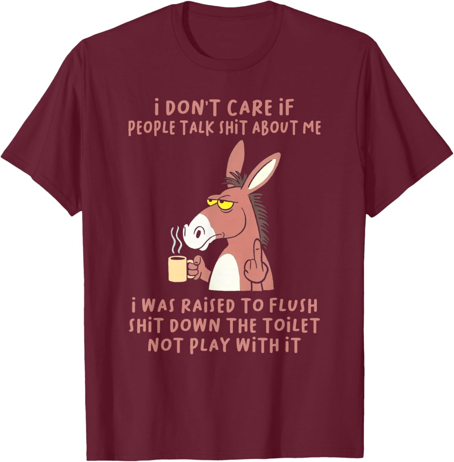 I Don't Care If People Talk Shit About Me I was Raised T-Shirt - T-Shirt | Maroon