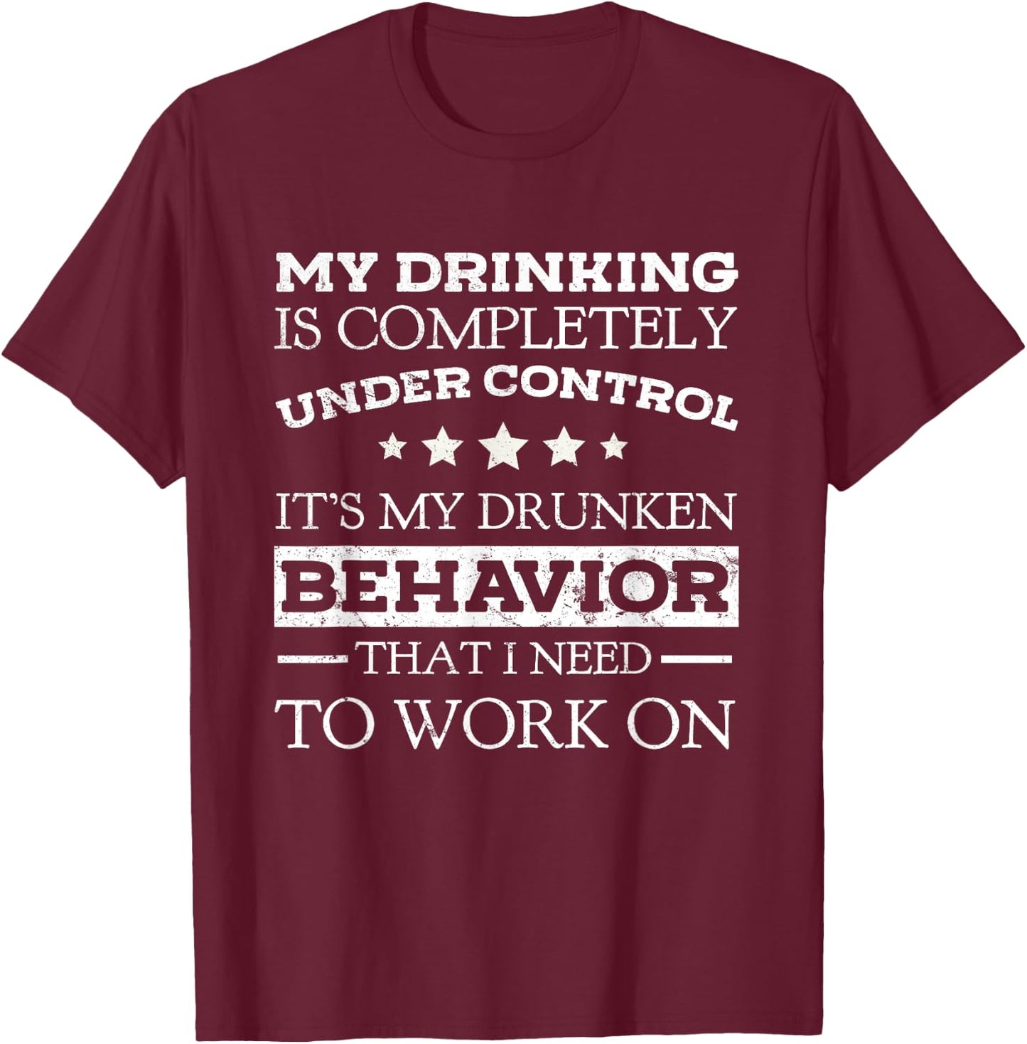 My Drinking Is Completely Under Control Beer Lovers Shirt T-Shirt - T-Shirt | Maroon