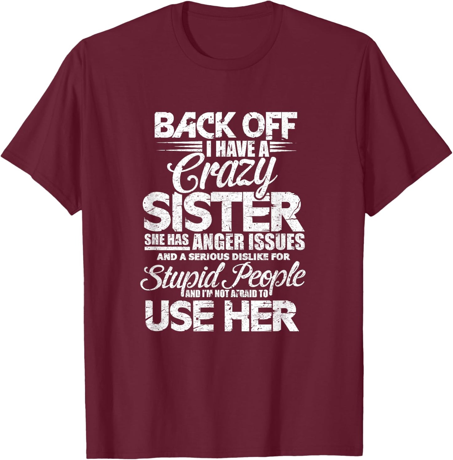 Back Off i Have a Crazy Sister and i'm Not Afraid to Use Her T-Shirt - T-Shirt | Maroon