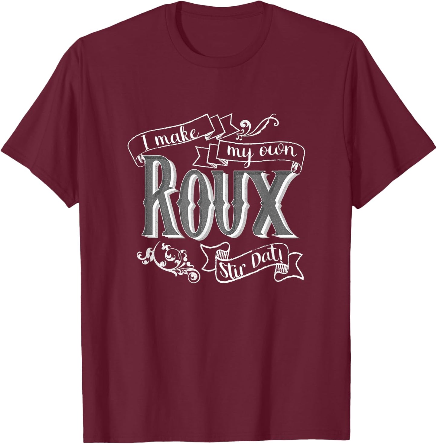Gumbo I Make My Own Roux Stir Dat Hilarious Quote T-Shirt - T-Shirt | Maroon
