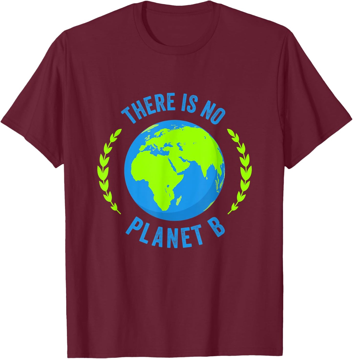 There Is No Planet B Earth Day T Shirt Global Warming T-Shirt - T-Shirt | Maroon