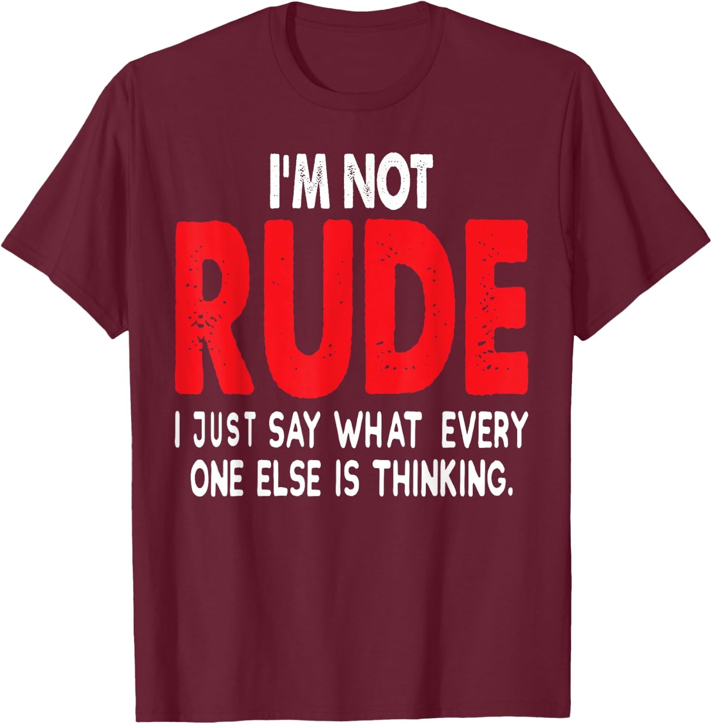 I'm Not Rude I Just Say What Everyone Else Is Thinking Shirt T-Shirt - T-Shirt | Maroon