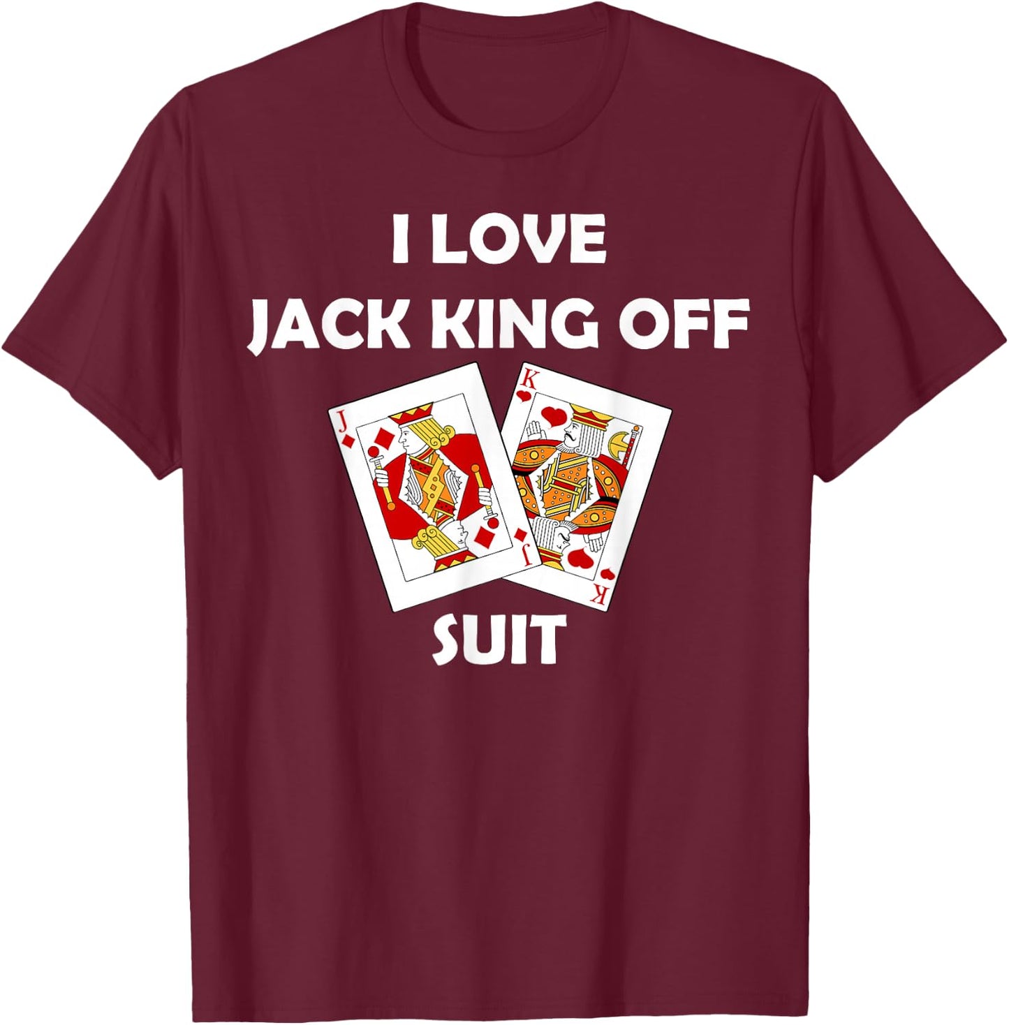 I Love Jack King Off Suit Poker Gambling Casino Cards Funny T-Shirt - T-Shirt | Maroon