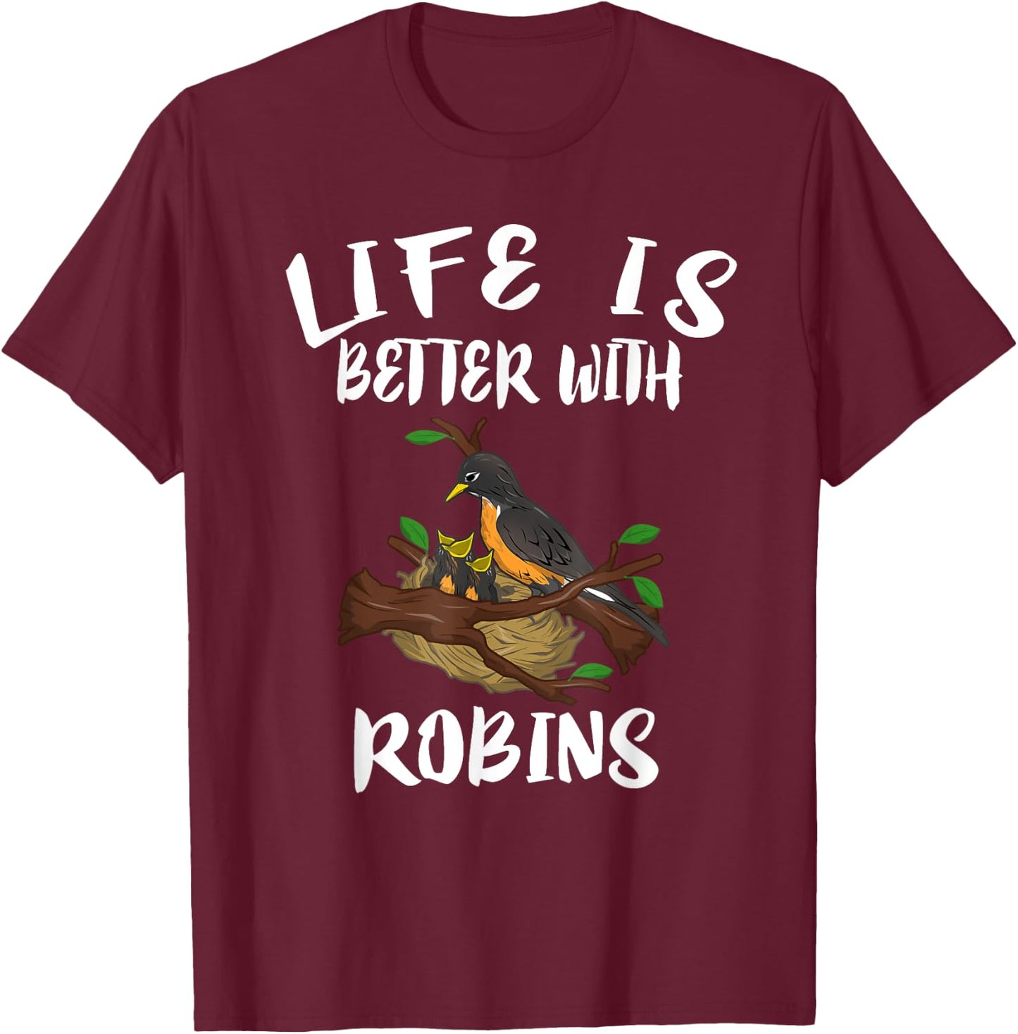 Life Is Better With Robins Birds Animal Gift T-Shirt - T-Shirt | Maroon