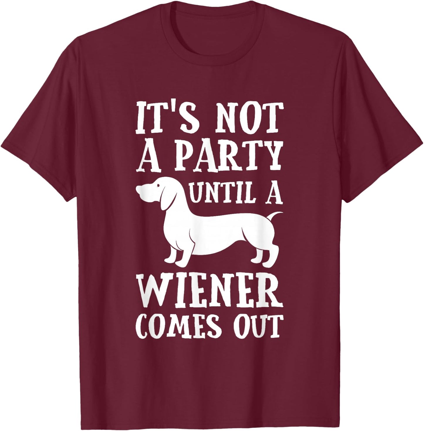Dachshund Owner Funny Gift Not Party Until Wiener Comes Out Small T-Shirt - T-Shirt | Maroon