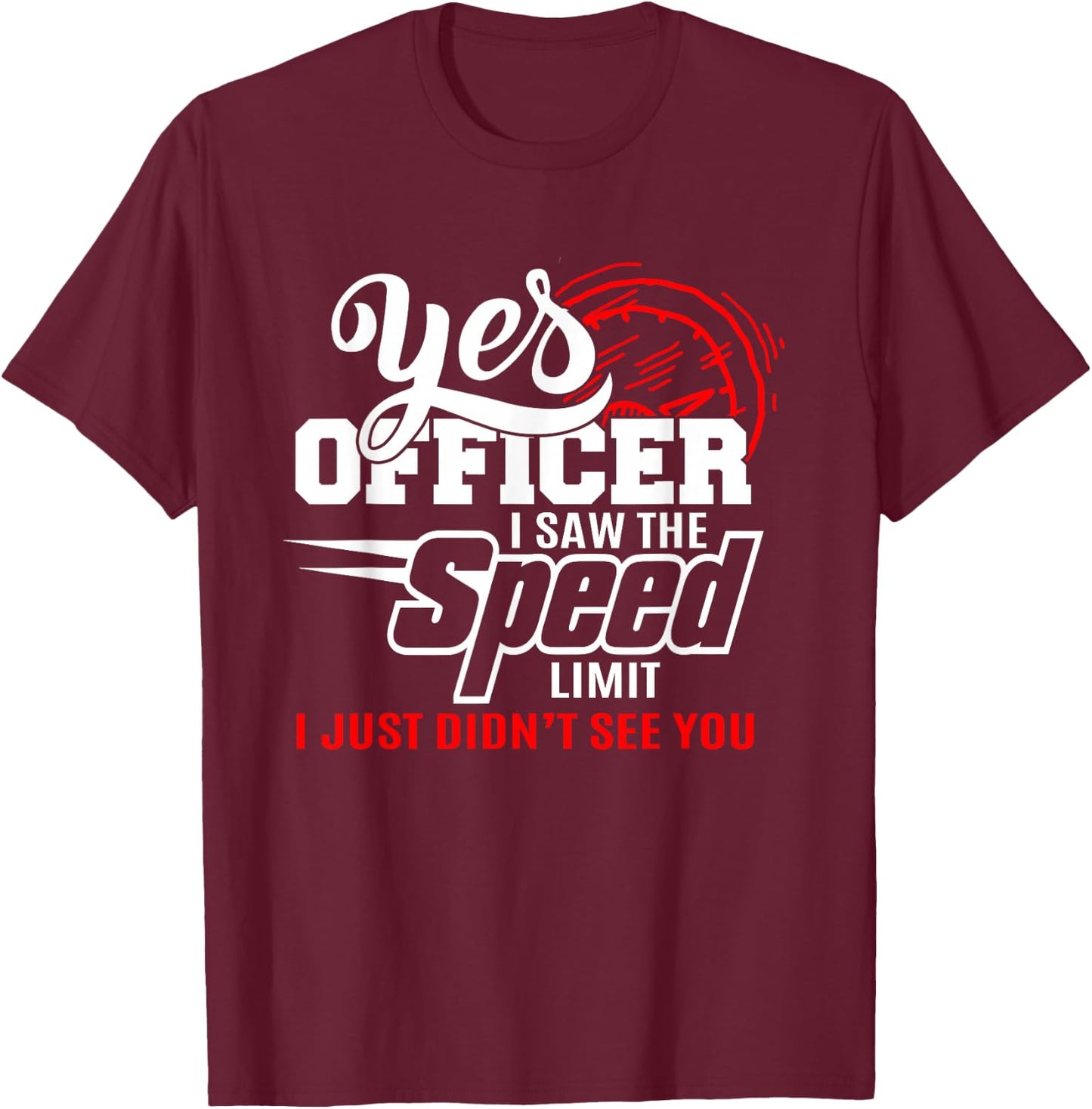 Yes Officer I Saw the Speed Limit T Shirt Funny Speeding T-Shirt - T-Shirt | Maroon