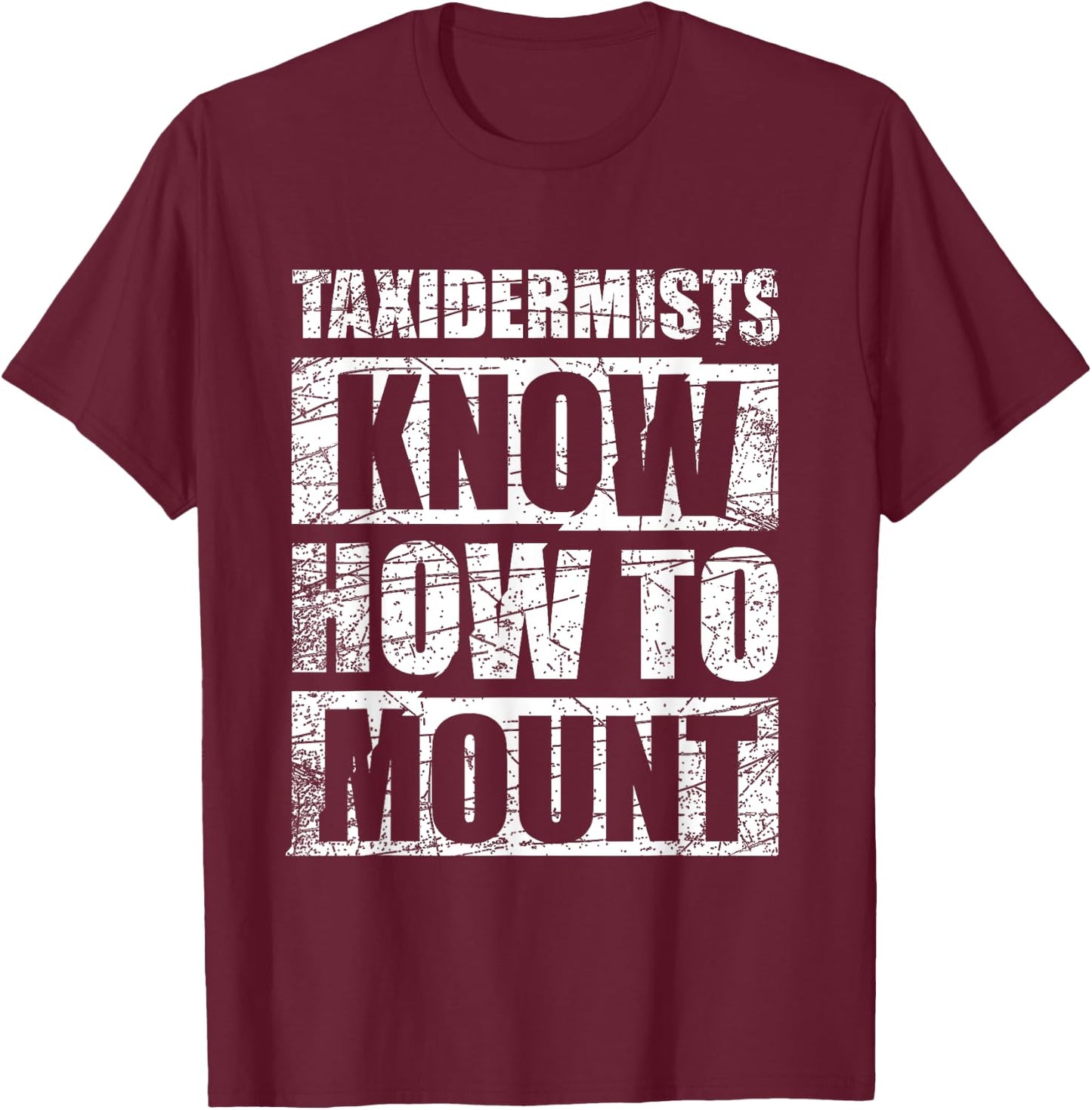 Funny Taxidermy Gift Taxidermists Know How To Mount T-Shirt - T-Shirt | Maroon