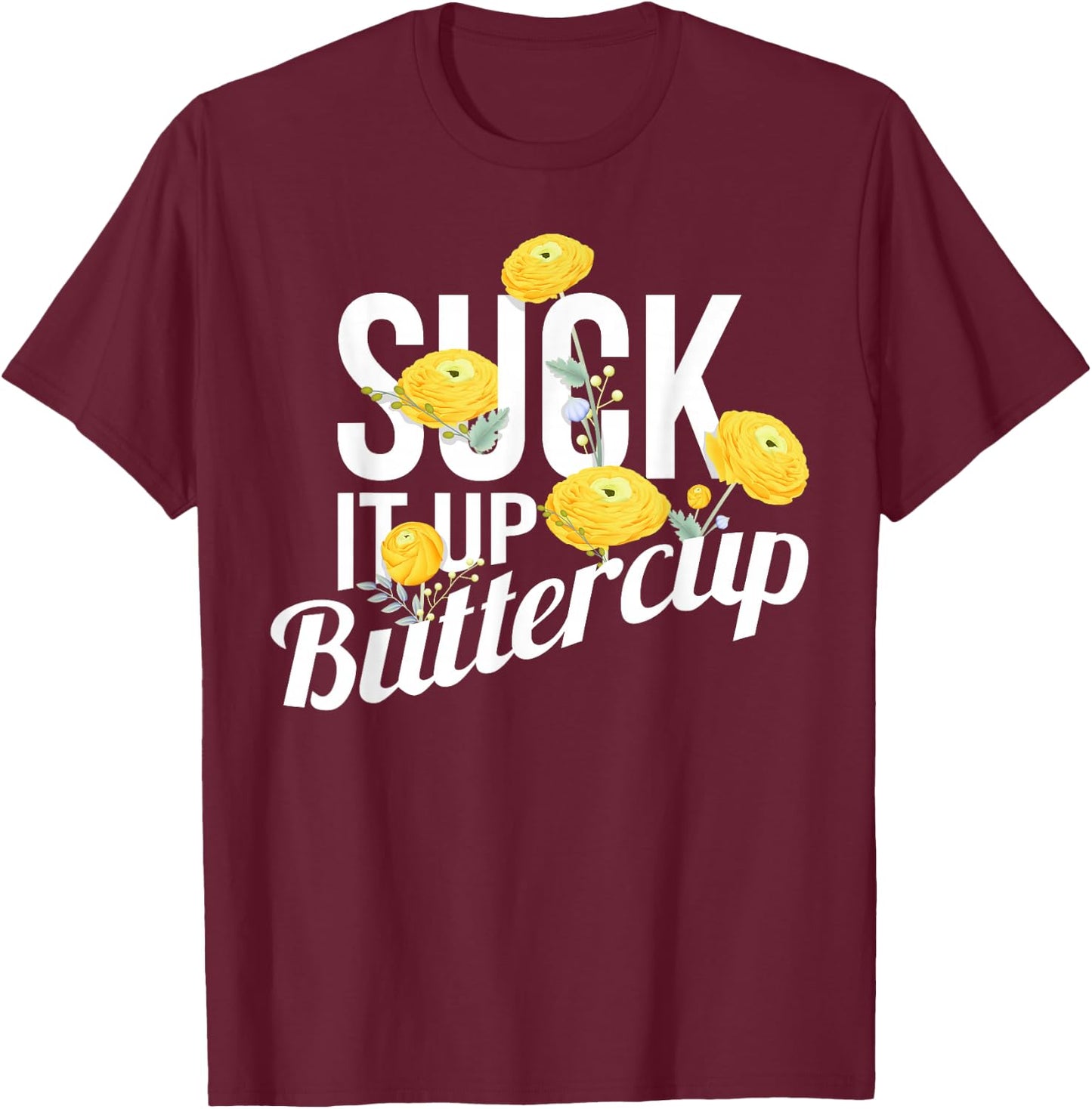 Suck It Up Buttercup T-Shirt - T-Shirt | Maroon