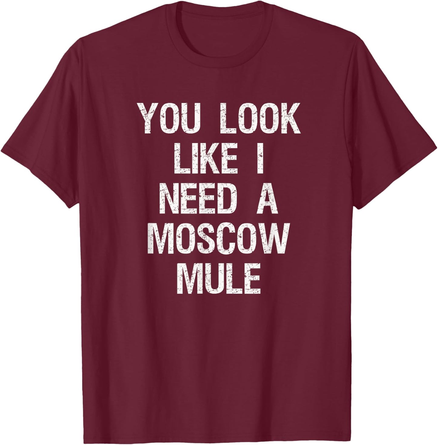Moscow Mule - Funny Moscow Mule Need T-Shirt - T-Shirt | Maroon