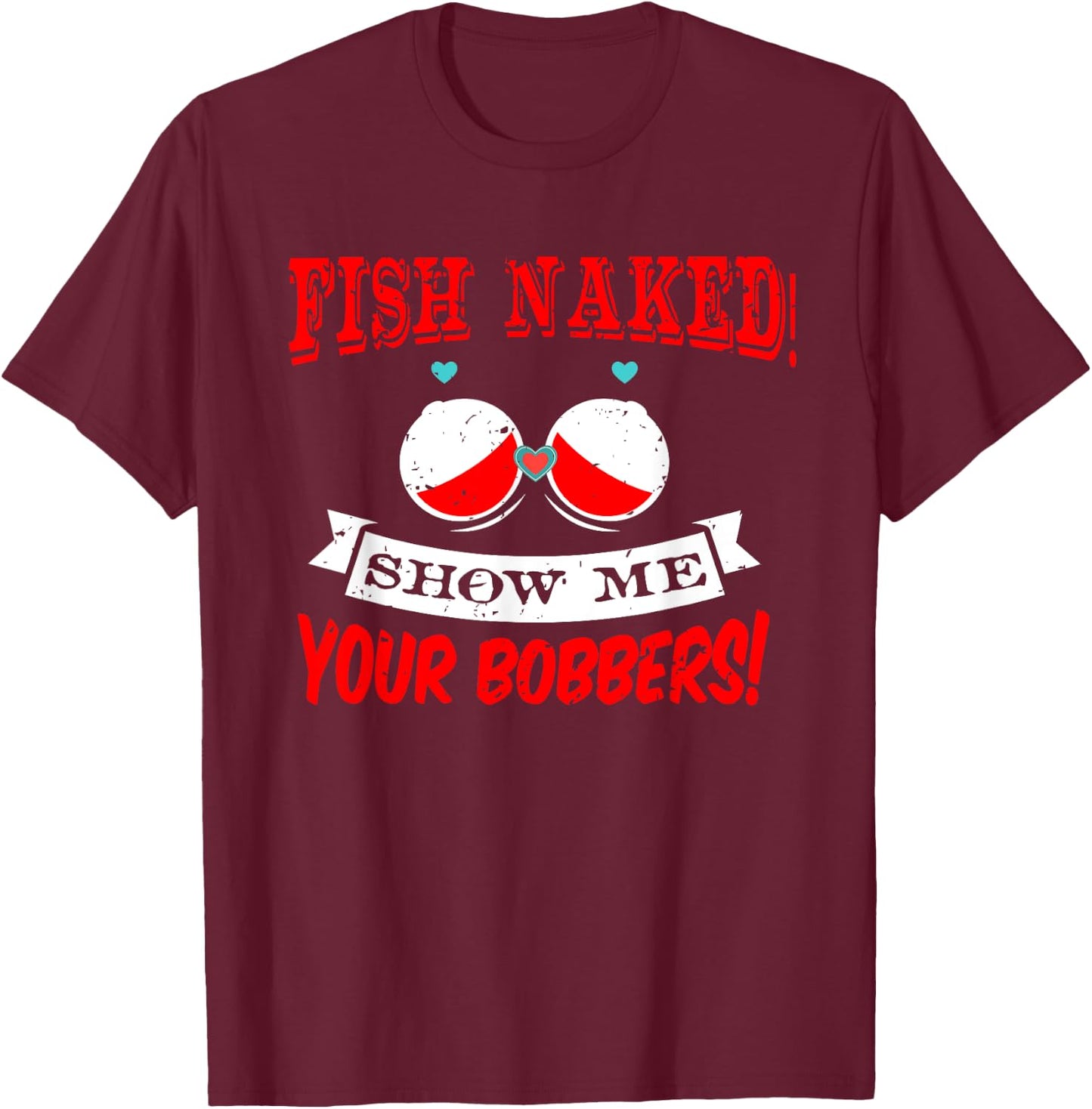 Fishing Rod T Shirt Fish Naked show me your Bobbers T-Shirt - T-Shirt | Maroon