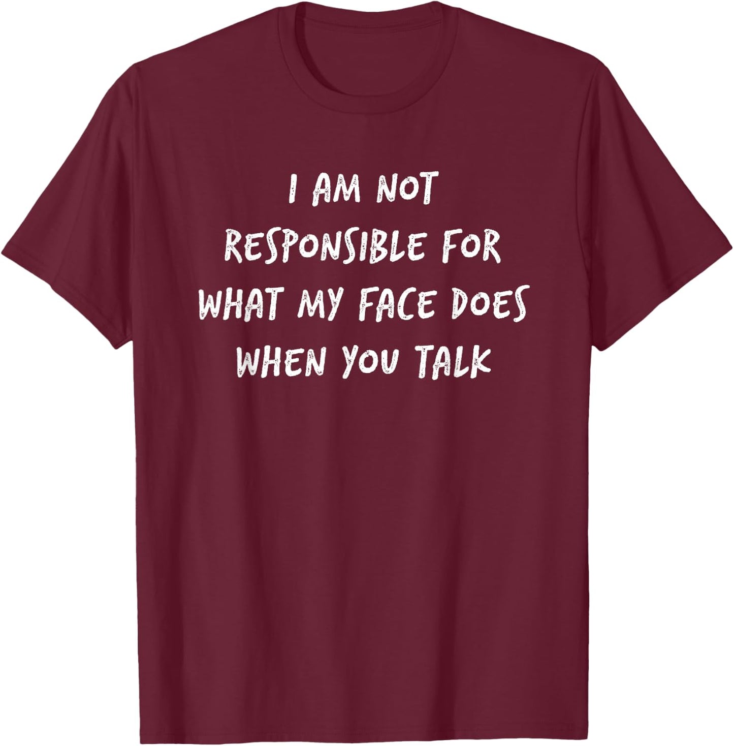 I Am Not Responsible for What My Face Does When You Talk T-Shirt - T-Shirt | Maroon