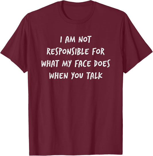 I Am Not Responsible for What My Face Does When You Talk T-Shirt - T-Shirt | Maroon