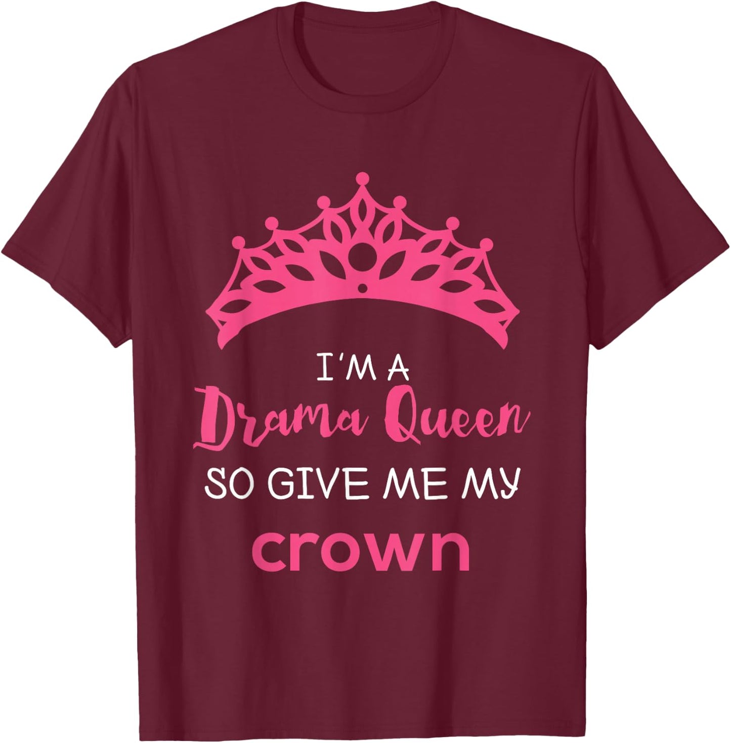Drama Queen Give Me My Crown Quote Theater Gifts T-Shirt - T-Shirt | Maroon