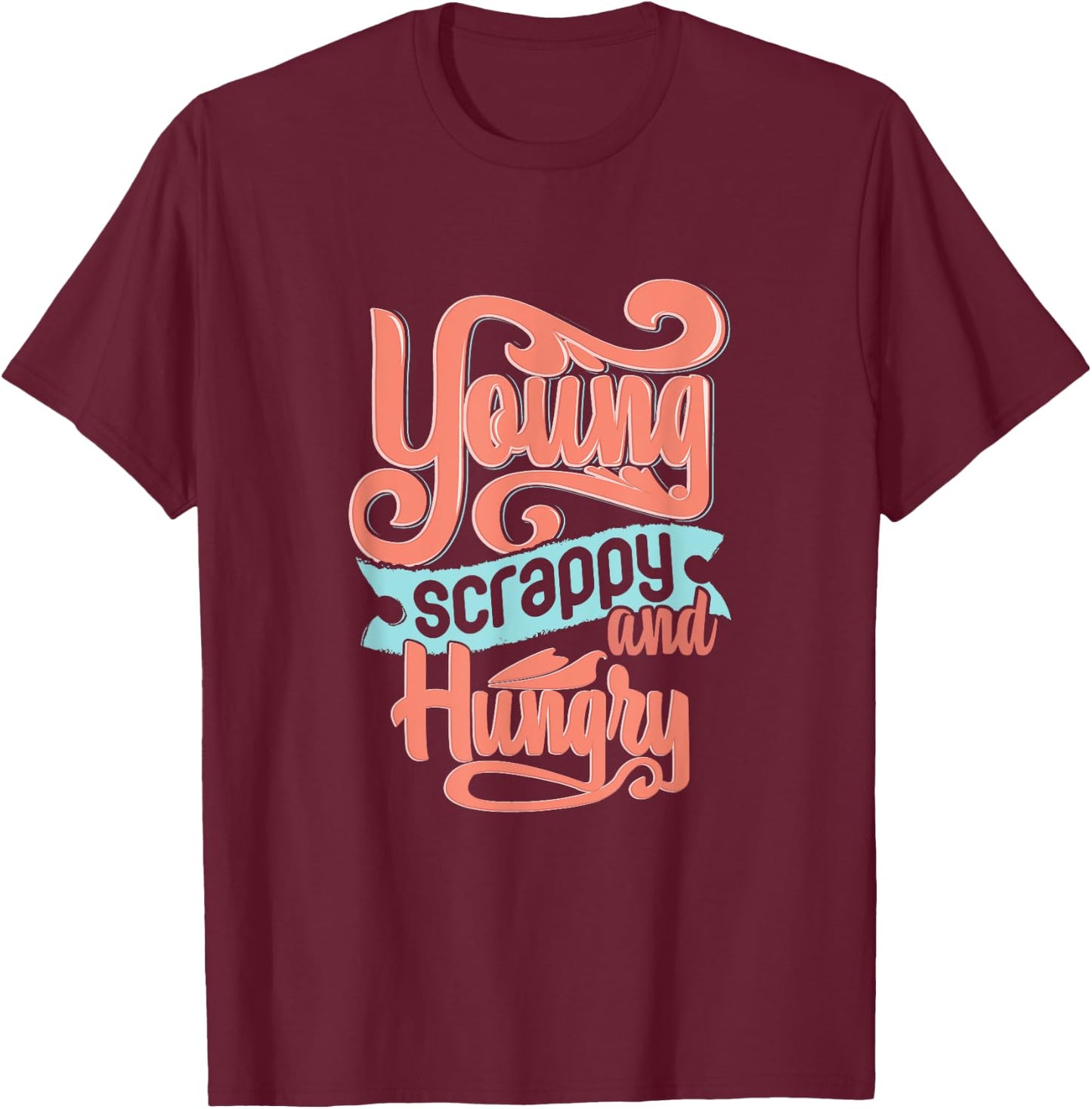 Young Scrappy and Hungry T-Shirt - T-Shirt | Maroon