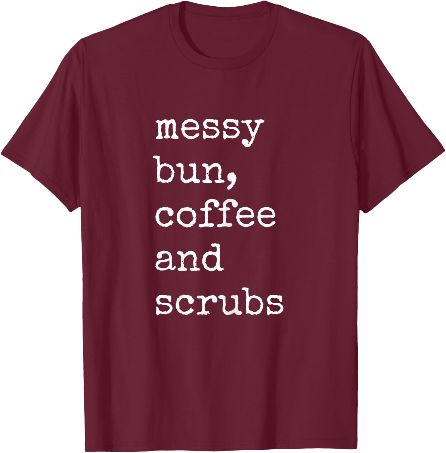 Messy Bun, Coffee And Scrubs RN Nurse Shirt T-Shirt - T-Shirt | Maroon
