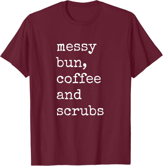 Messy Bun, Coffee And Scrubs RN Nurse Shirt T-Shirt - T-Shirt | Maroon