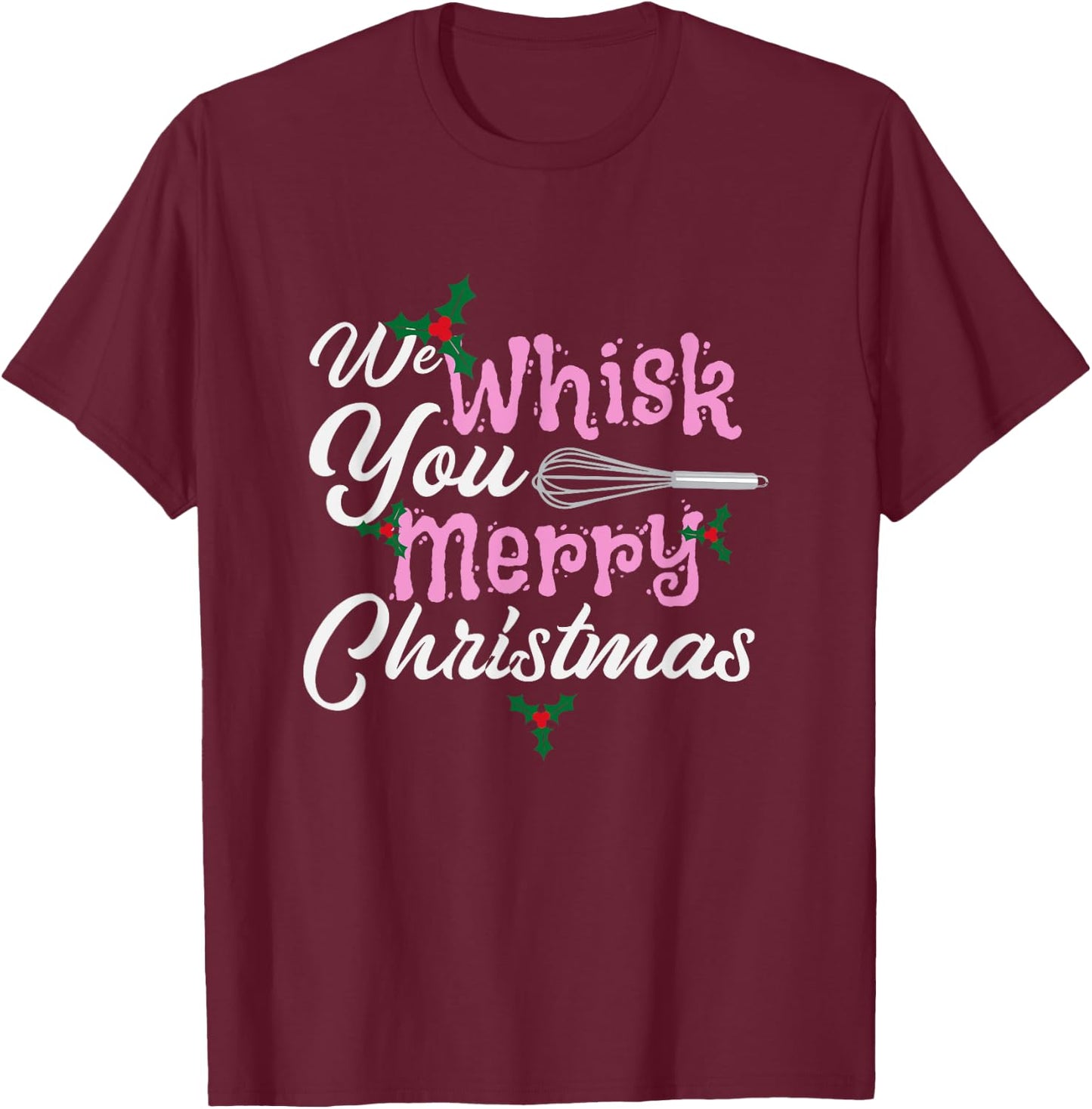 We Whisk You a Merry Christmas Holiday Baker Baking T-Shirt - T-Shirt | Maroon