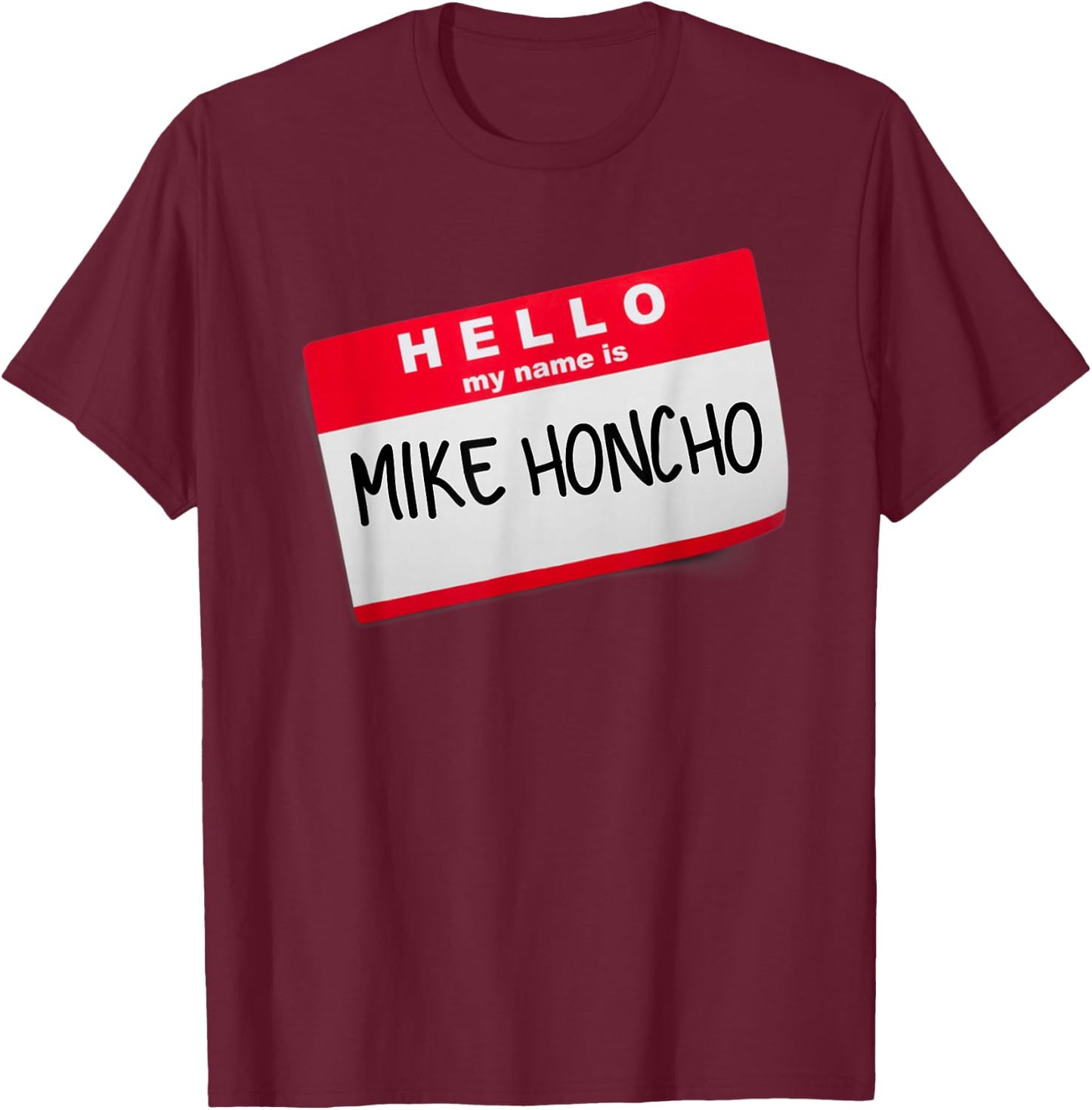 Hello My Name Is Mike Honcho T Shirt T-Shirt - T-Shirt | Maroon