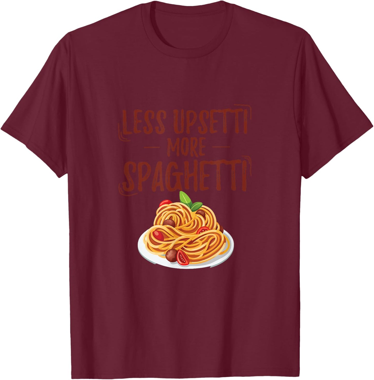 Less Upsetti More Spaghetti Pasta Gift Fun T-Shirt - T-Shirt | Maroon