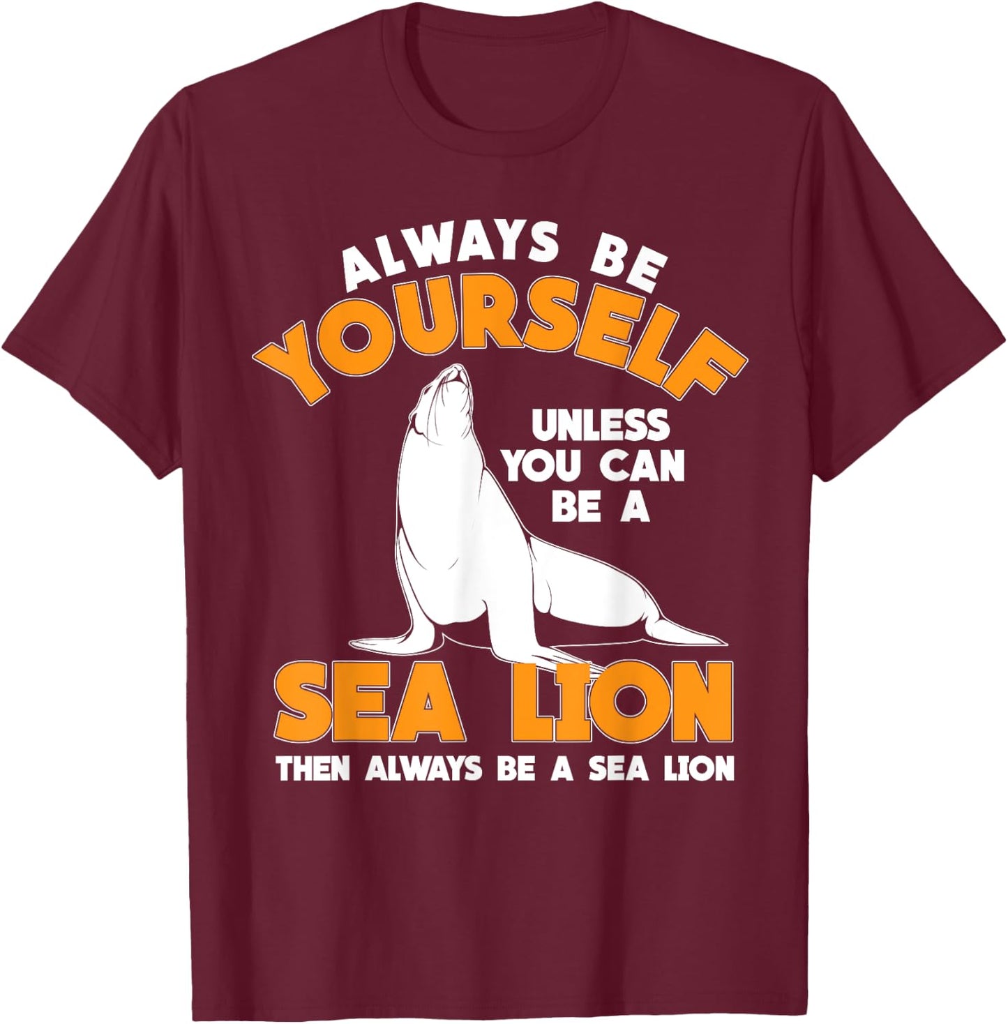 Be A Sea Lion T-Shirt - T-Shirt | Maroon