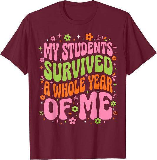 My Students Survived A Whole Year of Me Last Day of School T-Shirt - T-Shirt | Maroon