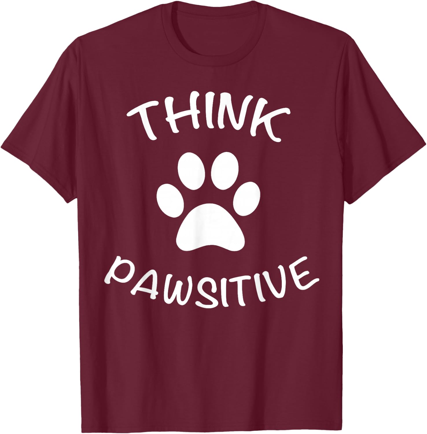 Cute Dog Pawprint Think Pawsitive Gift Shirt T-Shirt - T-Shirt | Maroon