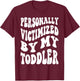 Personally Victimized By My Toddler Funny Parent T-Shirt - T-Shirt | Maroon