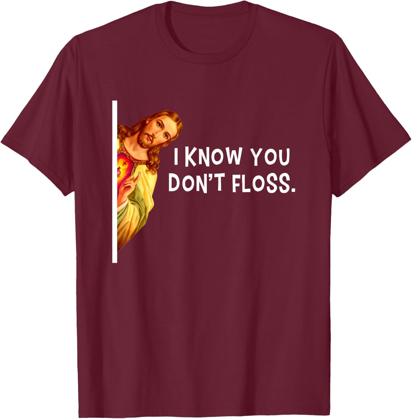 I Know You Don't Floss Jesus Christ Christian T-Shirt - T-Shirt | Maroon