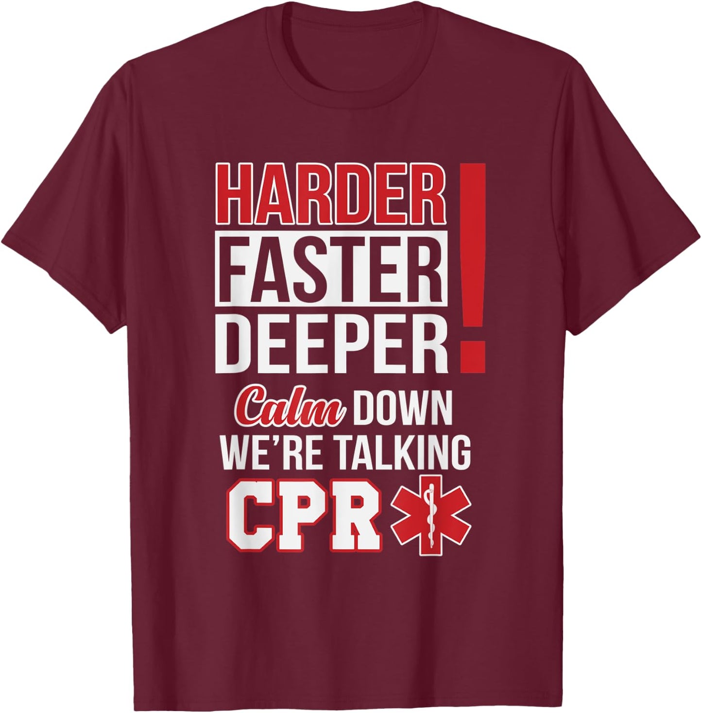 Harder Faster Deeper Calm Down Were Talking CPR EMS Humor T-Shirt - T-Shirt | Maroon