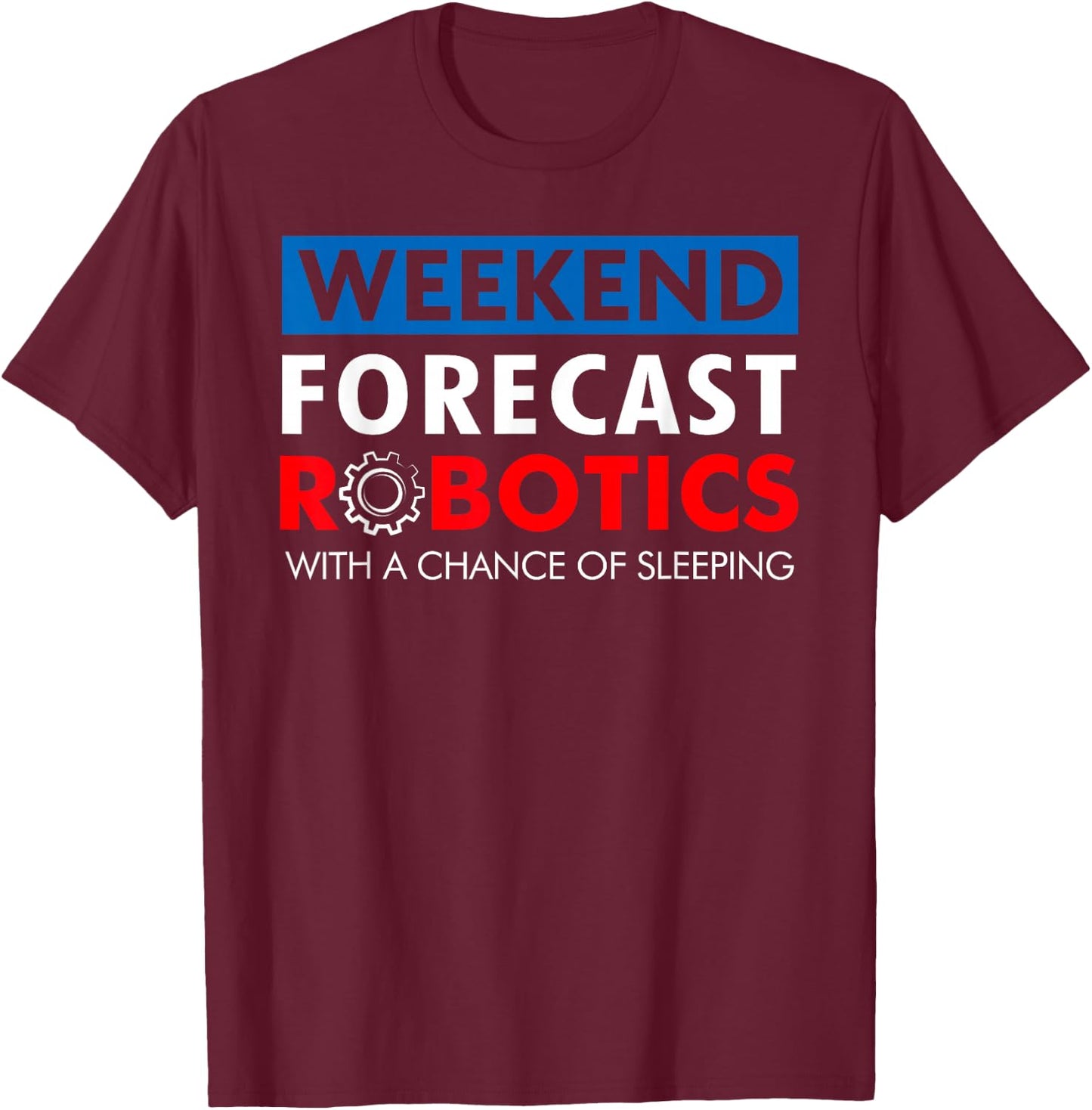 Robotics Build Season Shirt - Weekend Forecast Robotics T-Shirt - T-Shirt | Maroon