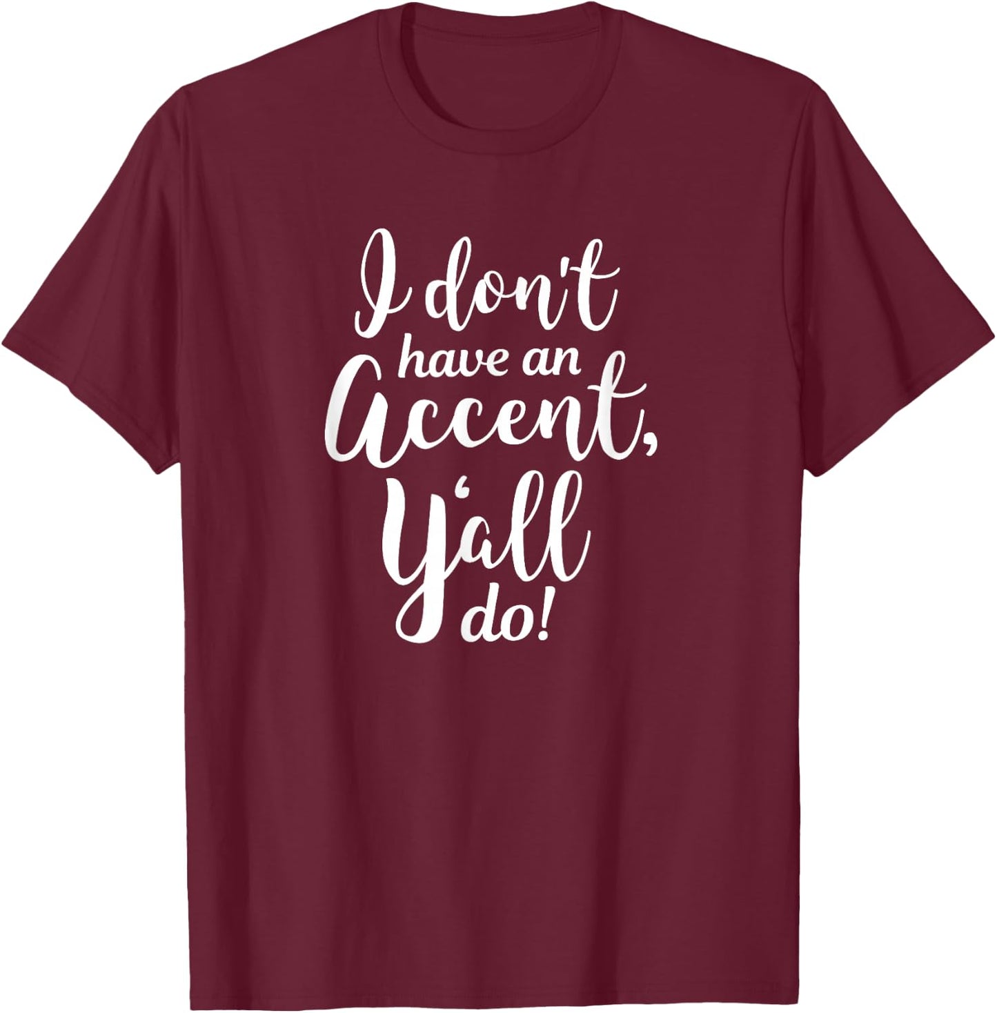 I Don't Have An Accent Y'all Do Country Sayings Quote Shirt T-Shirt - T-Shirt | Maroon