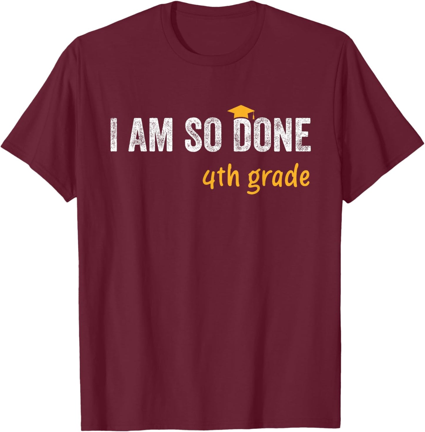 4th Grade Graduate I Am So Done Funny Kids Graduation T-Shirt - T-Shirt | Maroon