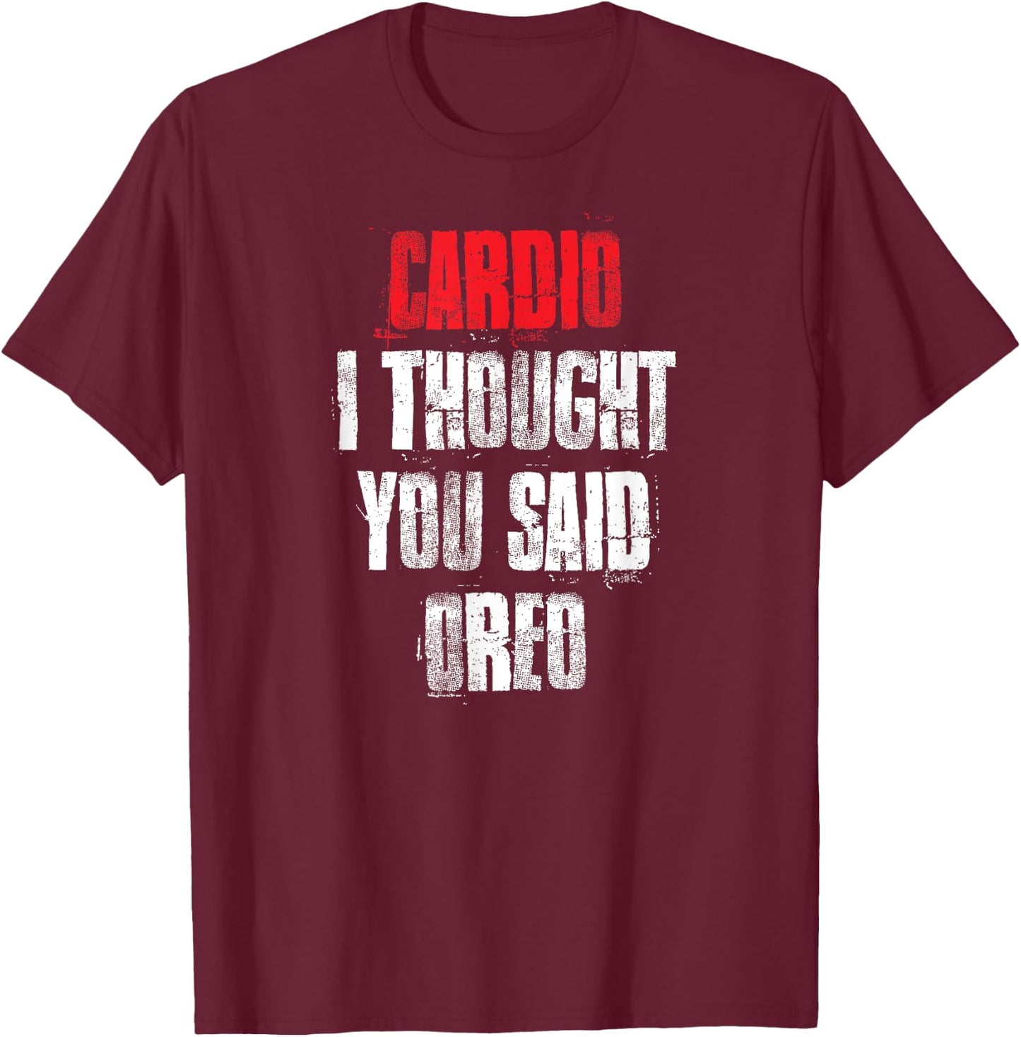 Cardio I Thought You Said Oreo Funny Gym Fitness Workout T-Shirt - T-Shirt | Maroon