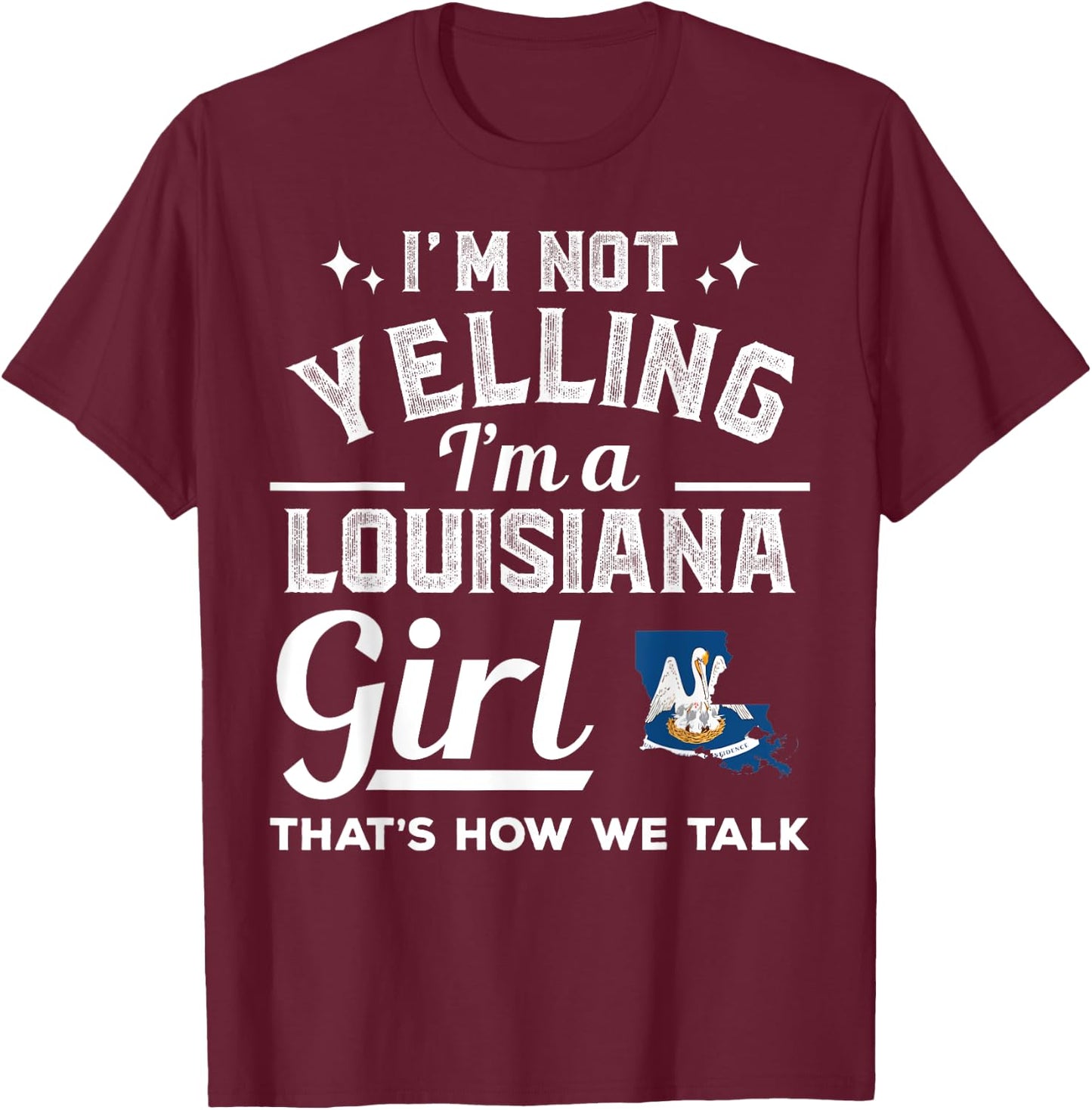 I'm Not Yelling I'm A Louisiana Girl T-Shirt - T-Shirt | Maroon