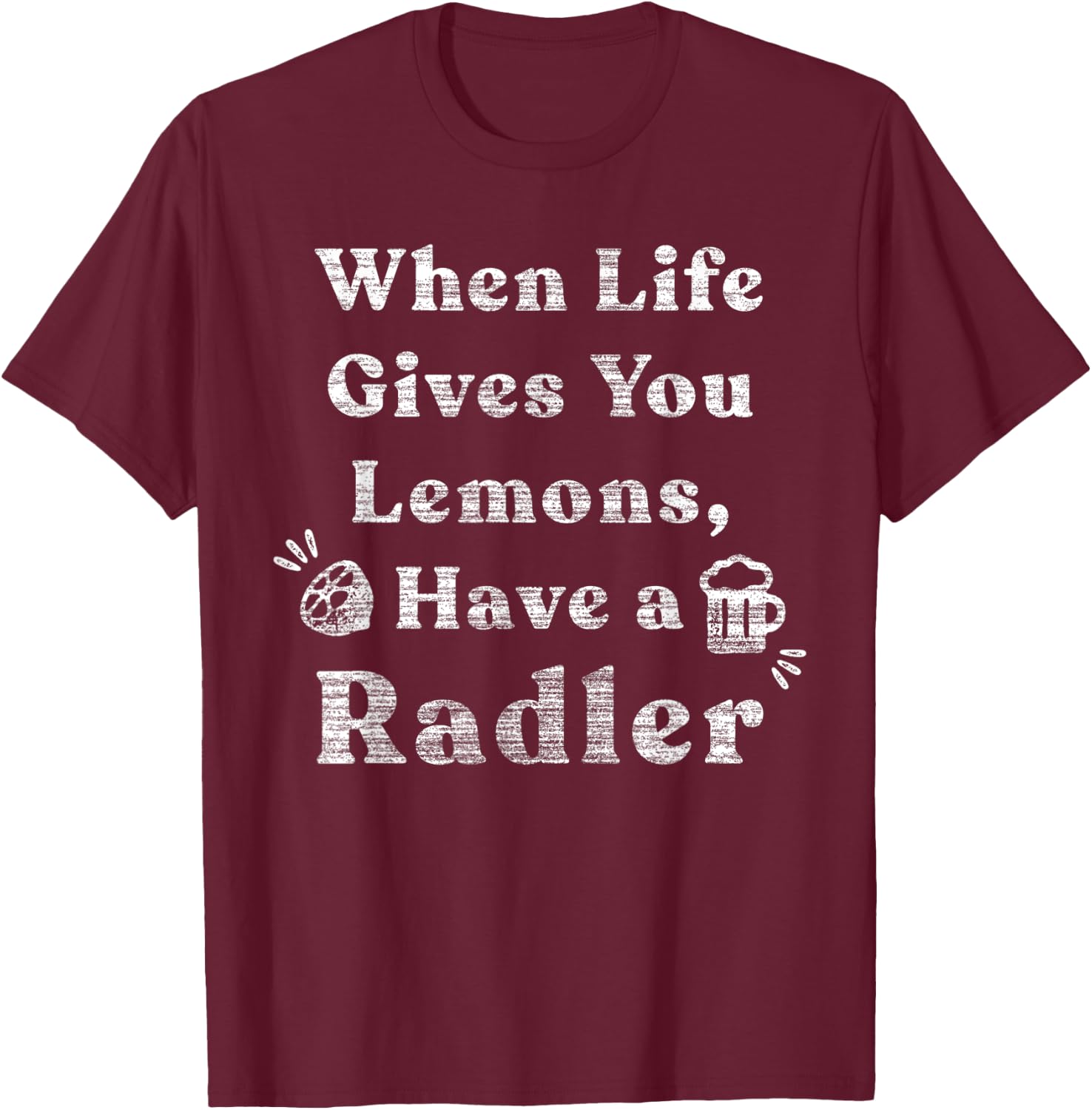 When Life Gives You Lemons Have Radler Funny Drinking T-Shirt - T-Shirt | Maroon