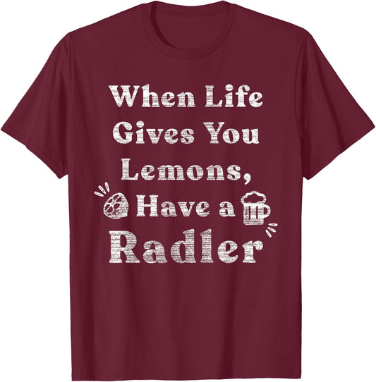 When Life Gives You Lemons Have Radler Funny Drinking T-Shirt - T-Shirt | Maroon