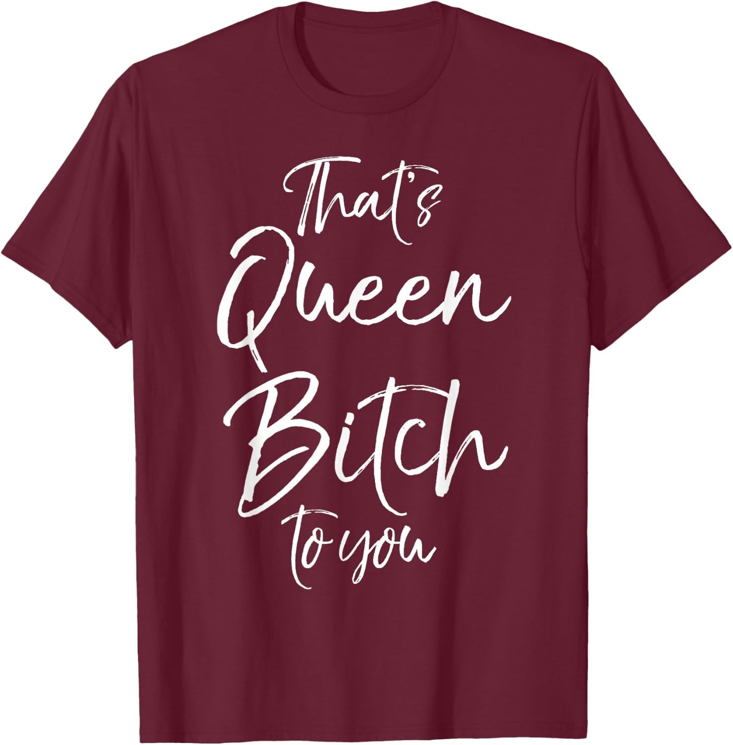 Funny Queen Bitch Quote That's Queen Bitch to You T-Shirt - T-Shirt | Maroon