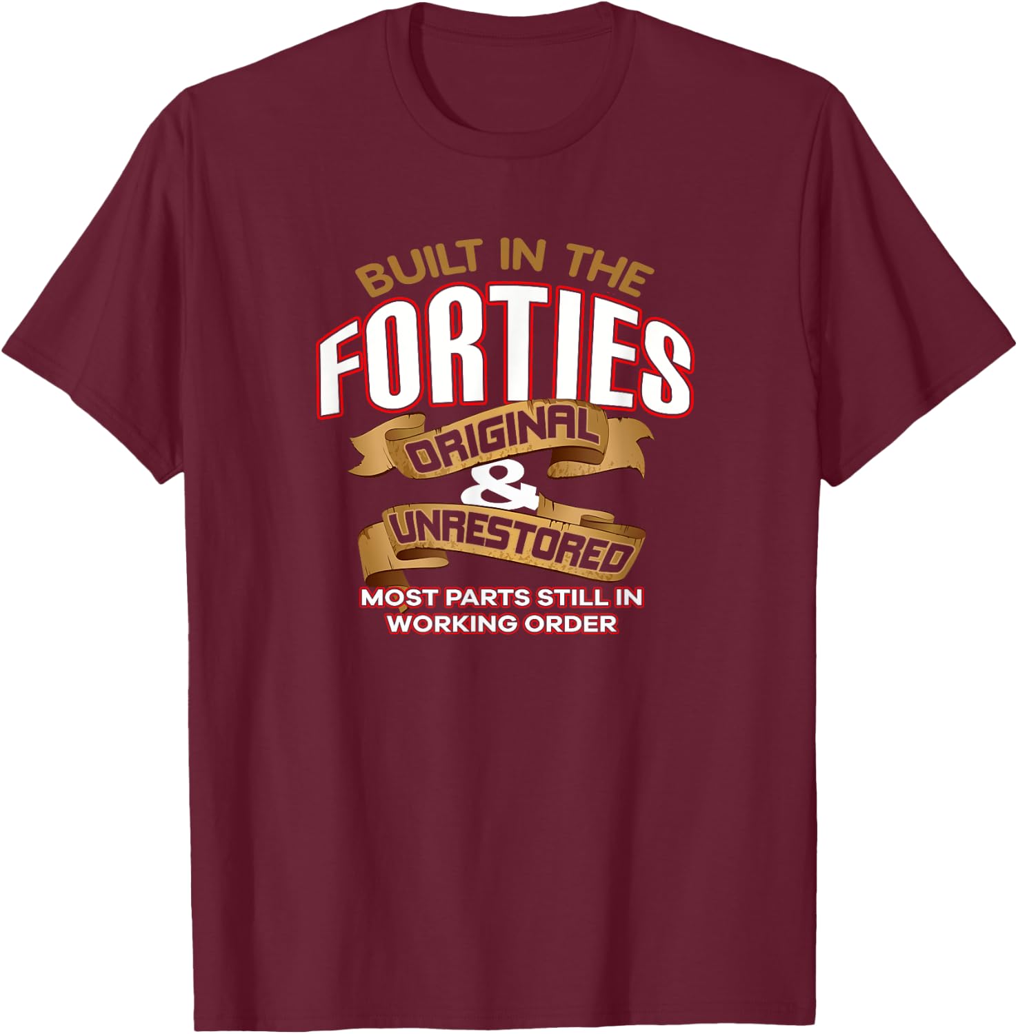 Funny Slogan Birthday Built In The Forties 40s T-Shirt - T-Shirt | Maroon