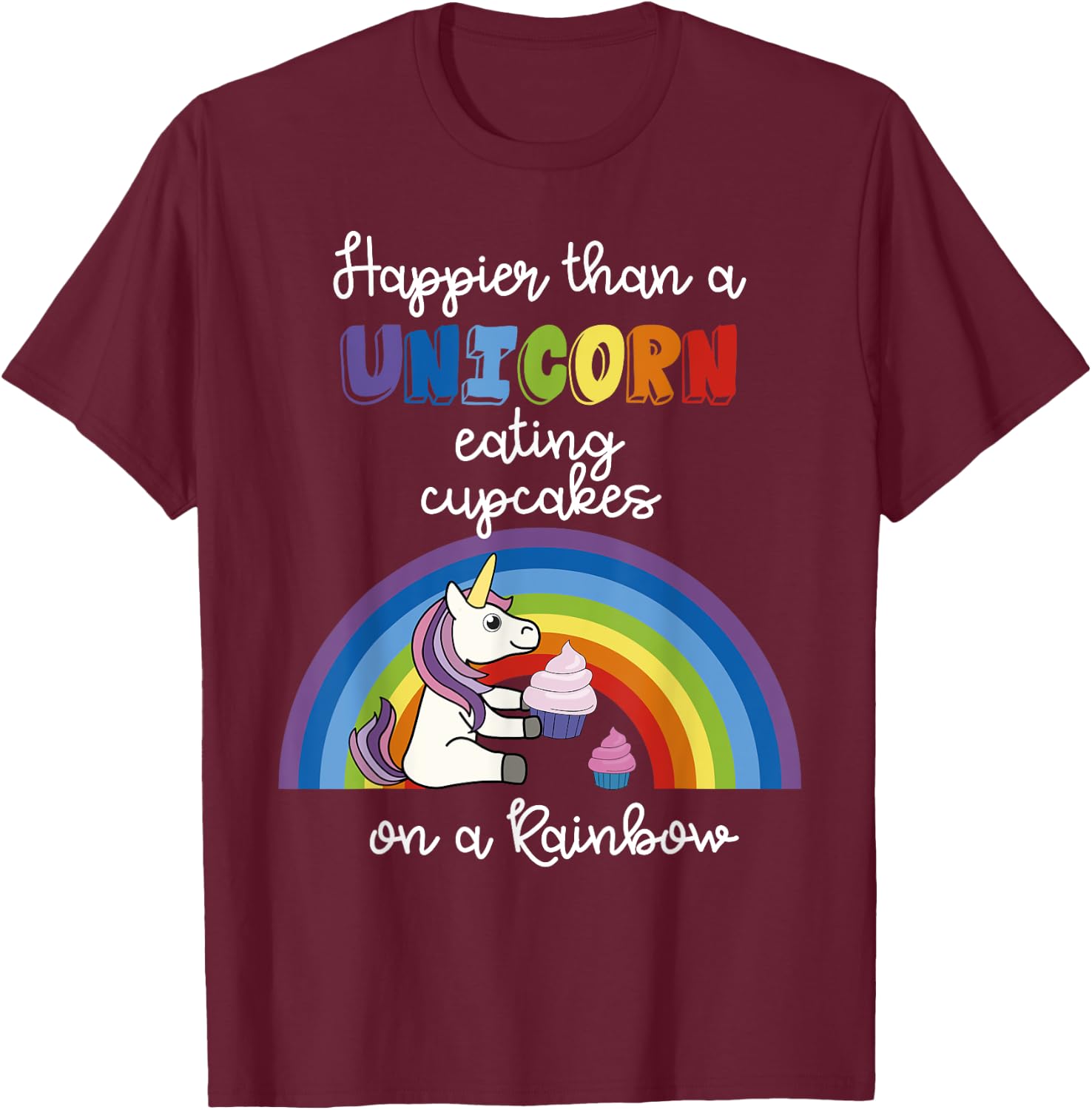 Happier Than A Unicorn Eating Cupcakes On A Rainbow T-Shirt - T-Shirt | Maroon