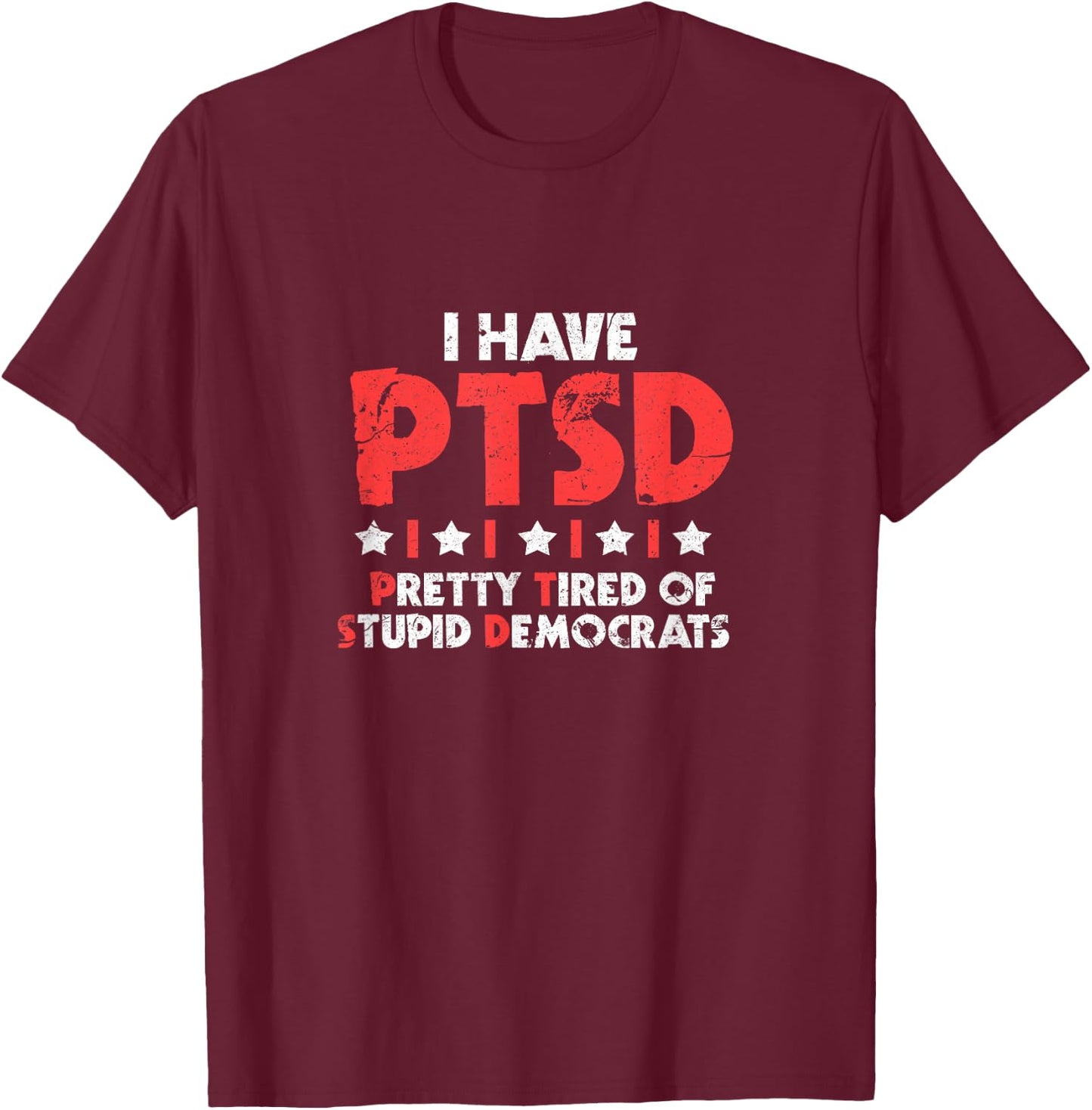 I Have Ptsd Funny Pretty Tired Of Stupid Democrats T-Shirt - T-Shirt | Maroon