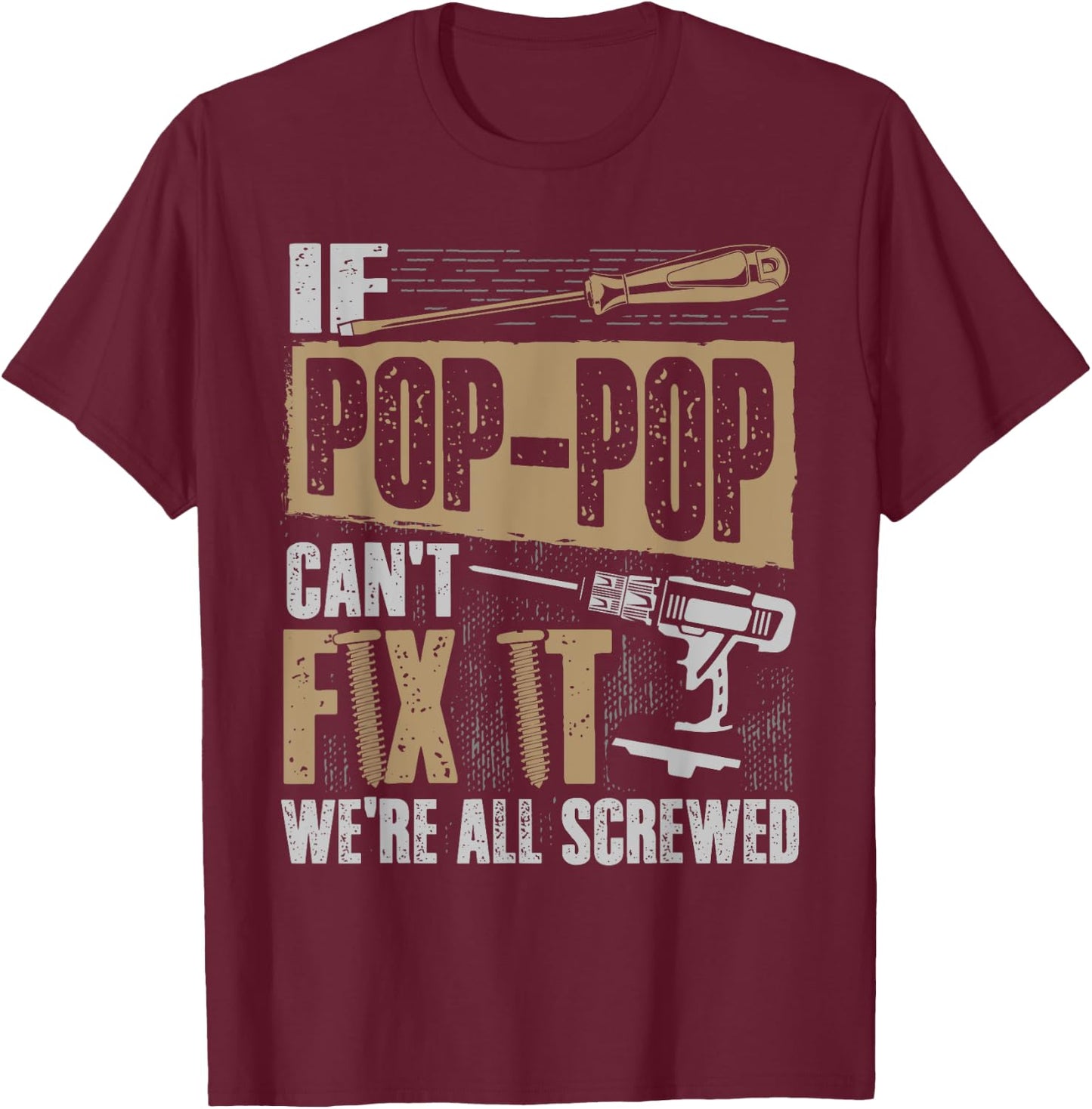 Grandpa Shirt If Pop-Pop Can't Fix It We're All Screwed T-Shirt - T-Shirt | Maroon