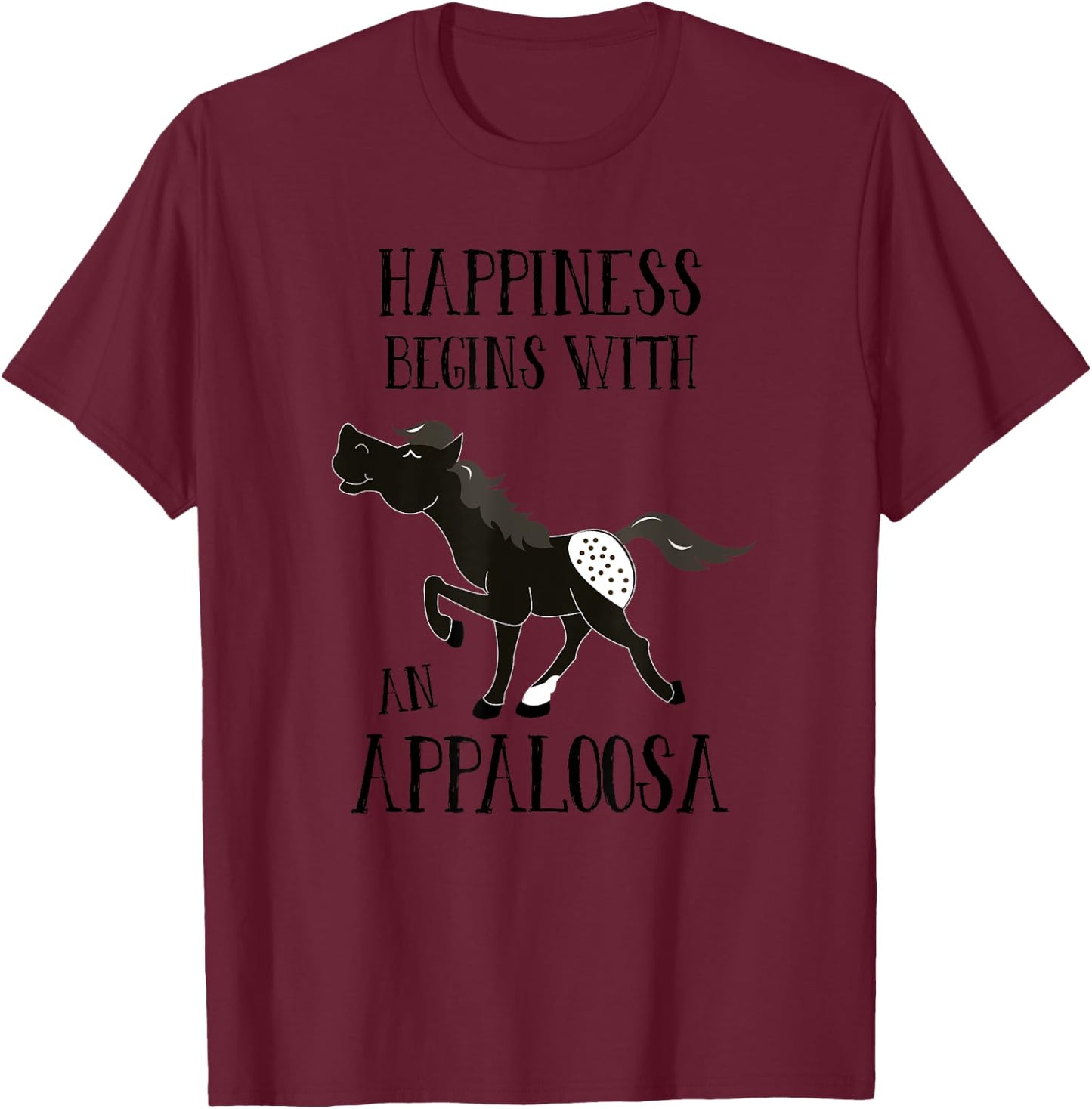 Happiness Begins with An Appaloosa Black Spotted Appy Horse T-Shirt - T-Shirt | Maroon