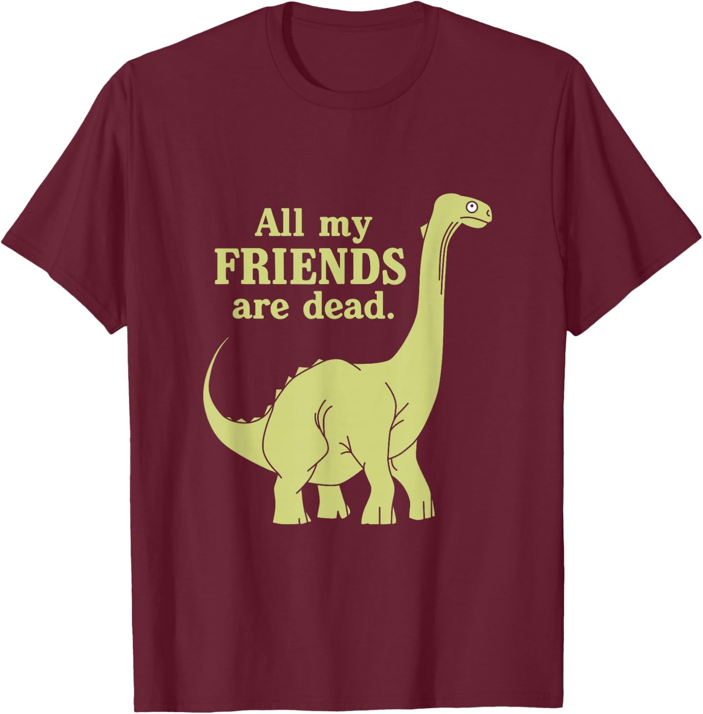 Funny All Of My Friends Are Dead Dinosaur T-Shirt - T-Shirt | Maroon