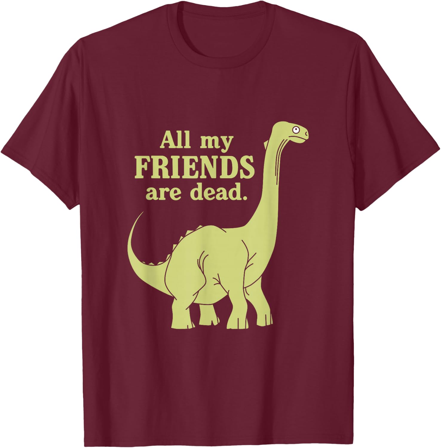 Funny All Of My Friends Are Dead Dinosaur T-Shirt - T-Shirt | Maroon