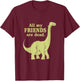 Funny All Of My Friends Are Dead Dinosaur T-Shirt - T-Shirt | Maroon