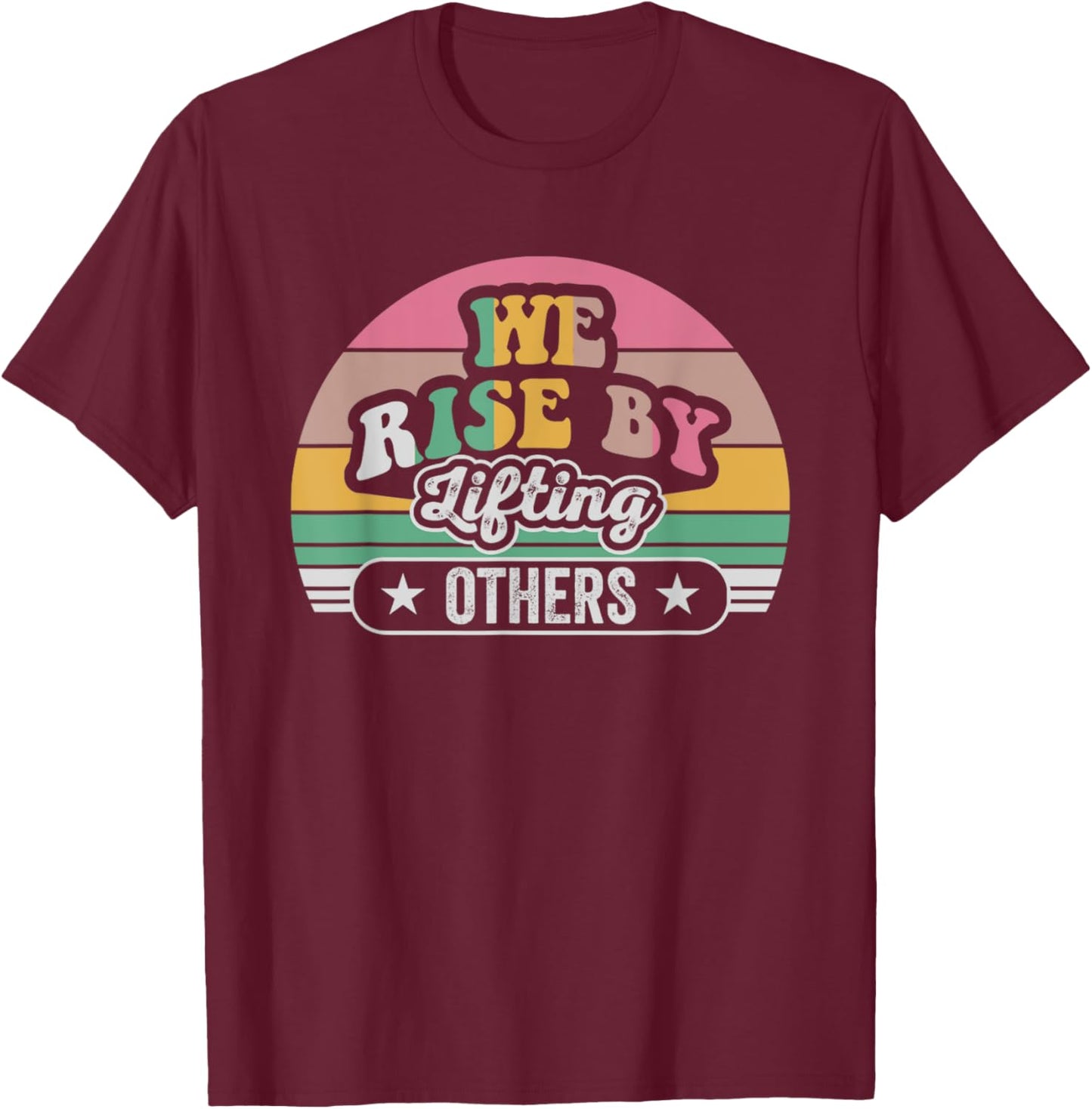 We Rise By Lifting Others Inspirational Quote T-Shirt - T-Shirt | Maroon
