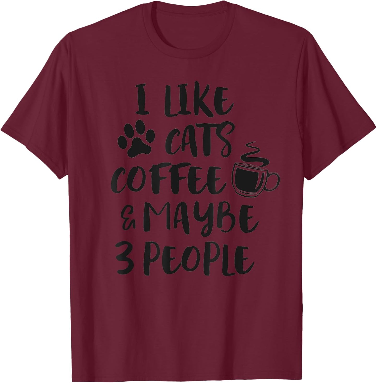 I LIKE CATS COFFEE MAYBE 3 PEOPLE Funny Sarcastic Joke Quote T-Shirt - T-Shirt | Maroon
