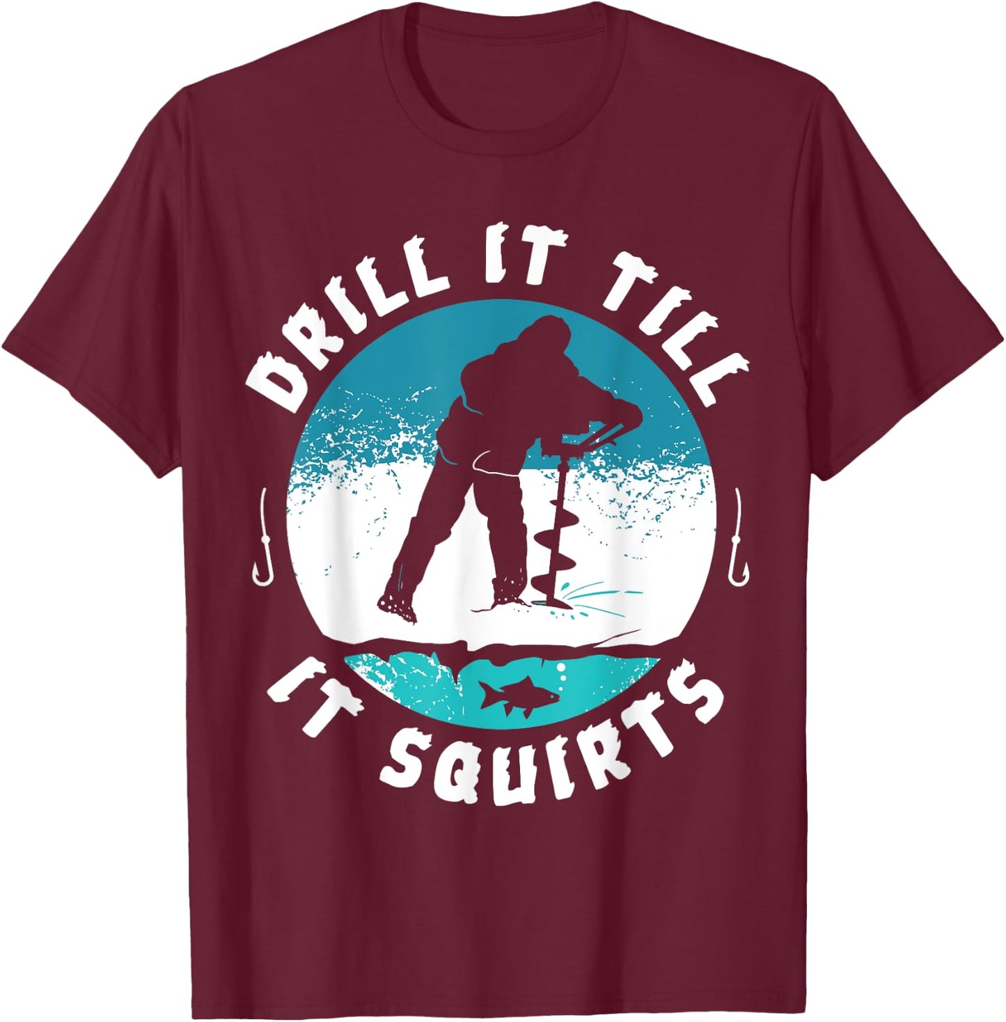 Funny Rude Drill It Till It Squirts Ice Fishing Gift T-Shirt - T-Shirt | Maroon